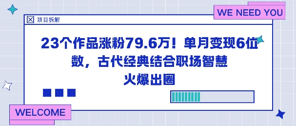 23个作品涨粉79.6W!单月变现6位数,古代经典结合职场智慧火爆出圈-优优云网创