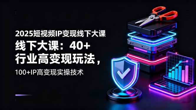 （16282期）2025短视频IP变现线下大课：40+行业高变现玩法，100+IP高变现实操技术-优优云网创