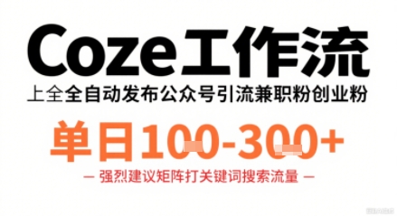 Coze工作流一键发布高质量公众号引流兼职粉代发粉，单日1-3张-优优云网创
