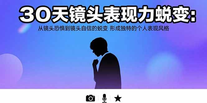 （15522期）30天镜头表现力蜕变：从镜头恐惧到镜头自信的蜕变 形成独特的个人表现风格-优优云网创