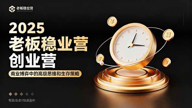 （16271期）2025老板稳赚创业营：商业博弈中高级思维和生存策略，帮助创业者快速盈利-优优云网创