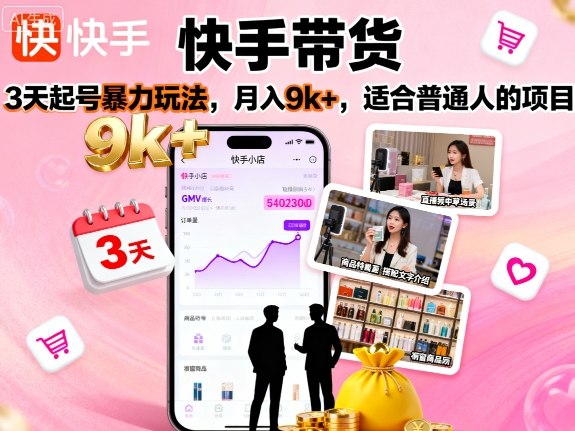 快手带货,3天起号暴力玩法,月入9k+,适合普通人的项目-优优云网创