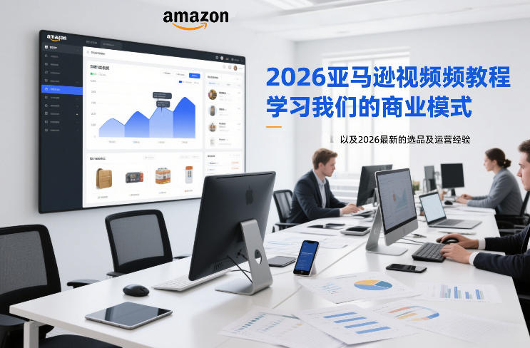 2026亚马逊视频教程，学习我们的商业模式，以及2026最新的选品及运营经验-优优云网创