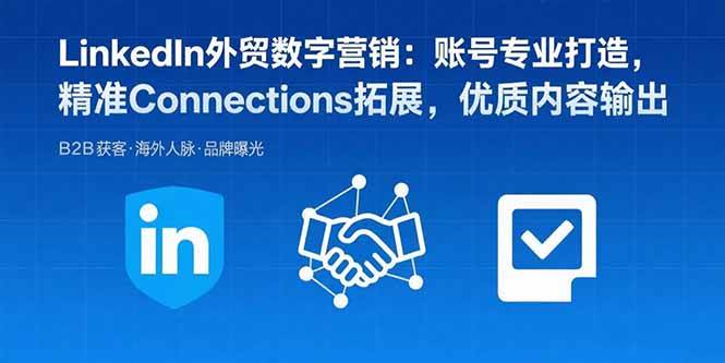 （15773期）LinkedIn外贸数字营销：账号专业打造，精准Connections拓展，优质内容输出-优优云网创