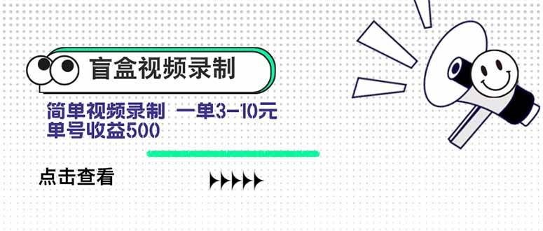 (15667期)盲盒视频录制项目 简单录制视频 一单3-10元 单号收益500-优优云网创