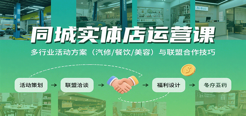 同城实体店运营课：多行业活动方案（汽修/餐饮/美容）与联盟合作技巧-优优云网创