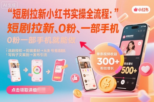 短剧拉新小红书实操全流程，0粉一部手机就可以做，详细教程-优优云网创