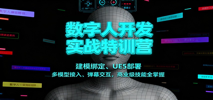数字人开发实战特训营：建模绑定、UE5部署、多模型接入、弹幕交互，商业级技能全掌握-优优云网创