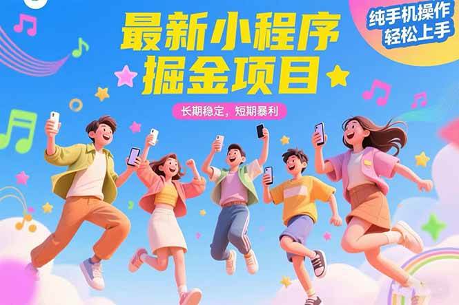 （15417期）最新小程序掘金项目 长期稳定 短期暴利 纯手机操作 轻松上手！！！-优优云网创