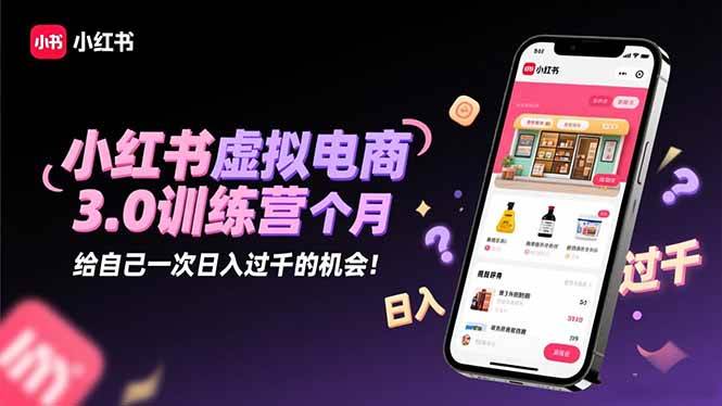 (16512期)小红书虚拟电商3.0训练营:2025最后1个月,给自己一次日入过千的机会!-优优云网创