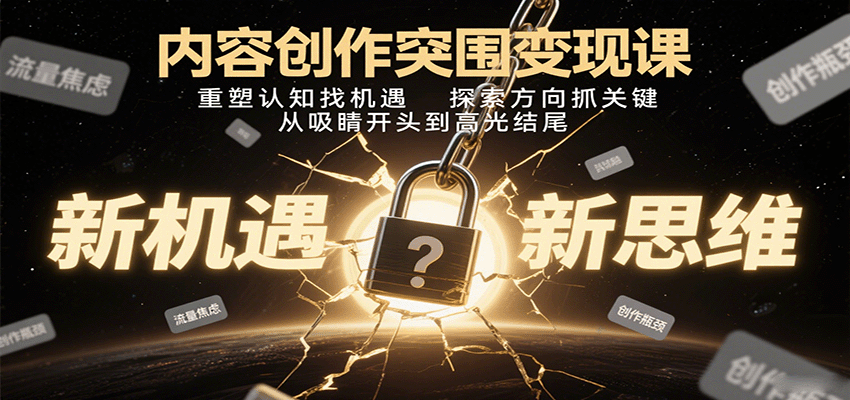 内容创作突围变现课:重塑认知找机遇,探索方向抓关键,从吸睛开头到高光结尾-优优云网创
