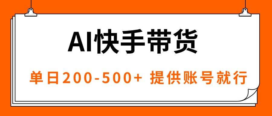 (16077期)AI黑科技快手带货,提供账号就行,独家AB技术,单日200-500+-优优云网创