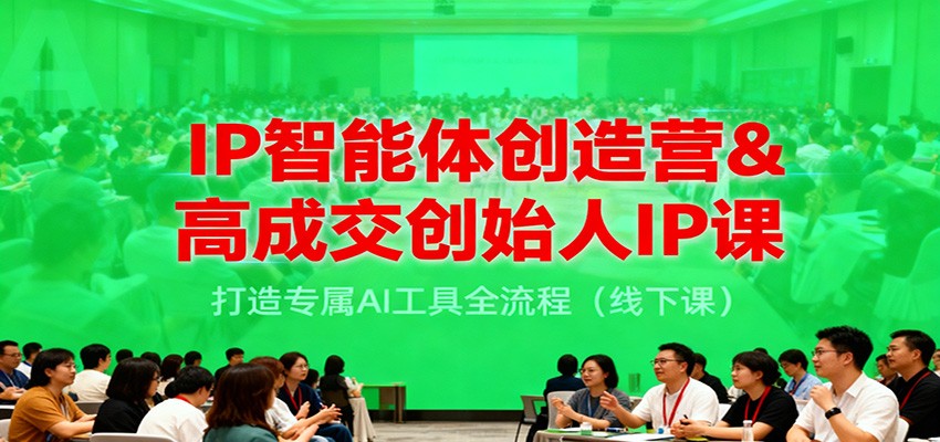 IP智能体创造营&高成交创始人IP课，打造专属AI工具全流程（线下课）-优优云网创