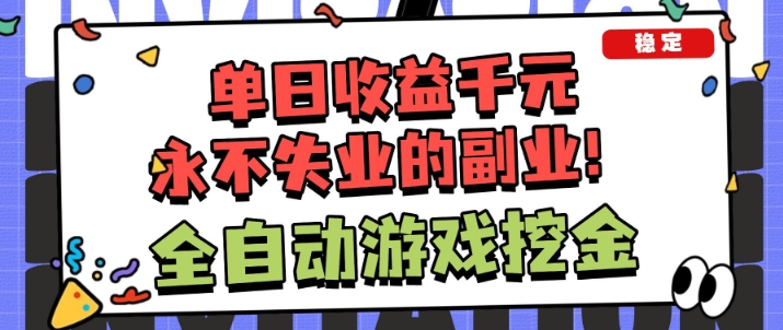 全自动游戏项目，日收益1k+，可批量，小白轻松上手，永不失业的副业！【揭秘】-优优云网创