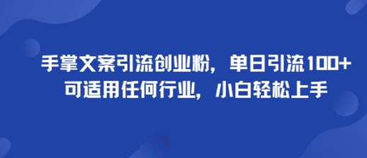 手掌文案引流创业粉，单日引流100+，可适用任何行业，小白轻松上手-优优云网创