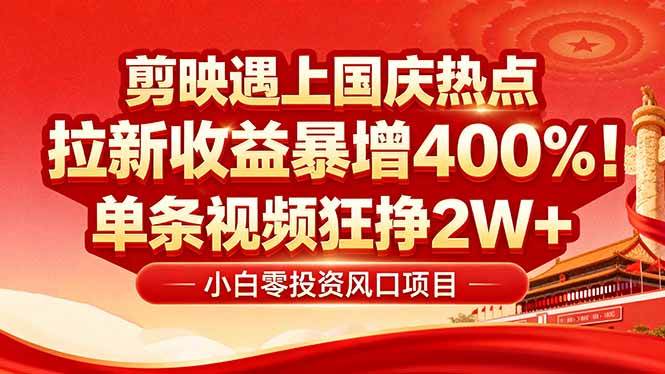 （16039期）国庆流量风口！剪映小白吃红利：0基础几分钟一条，拉新收益暴涨400%，…-优优云网创