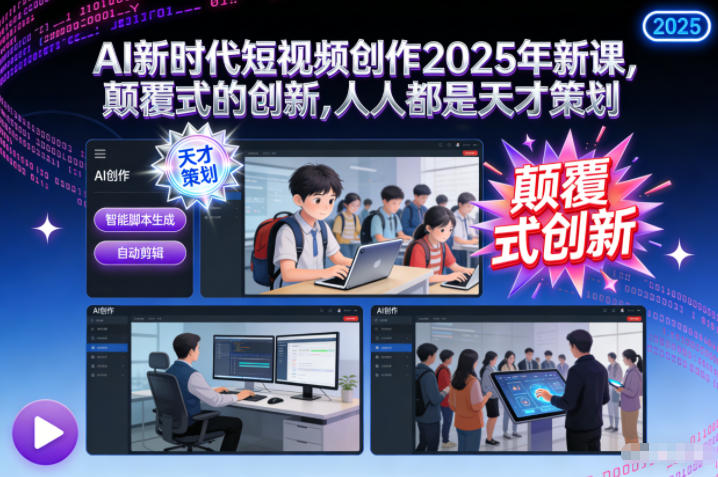 AI新时代短视频创作2025年新课，颠覆式的创新，人人都是天才策划-优优云网创