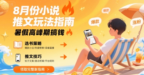 8月份小说推文玩法指南,暑假高峰期搞钱-优优云网创