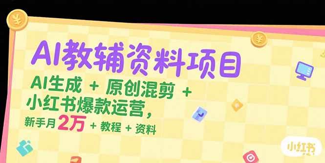 （15343期）AI教辅资料项目，AI生成+原创混剪+小红书爆款运营，新手月入2万+教程+资料-优优云网创