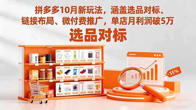 （16364期）拼多多10月新玩法，涵盖选品对标、链接布局、微付费推广，单店月利润破5万-优优云网创