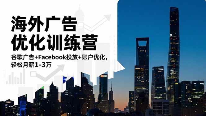 (16609期)海外广告优化训练营:谷歌广告+Facebook投放+账户优化,轻松月薪1-3万-优优云网创