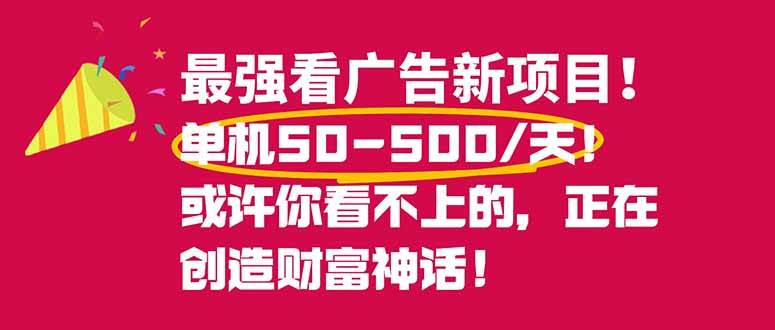 （16766期）最强看广告新项目单机50~500/天，0投入，0风险，有手机就可做！-优优云网创