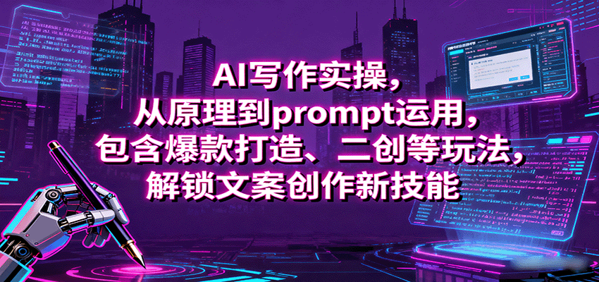 AI写作实操,从原理到prompt运用,包含爆款打造、二创等玩法,解锁文案创作新技能-优优云网创