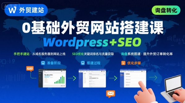 WordPress外贸建站+SEO优化课程，手把手教你从0到1搭建可获得询盘的外贸网站-优优云网创