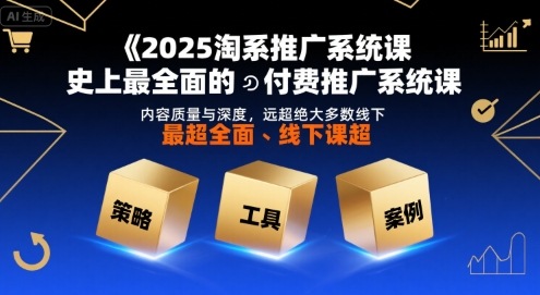 2025淘系推广系统课,史上最全面的付费推广系统课,内容质量与深度,远超绝大多数线下课-优优云网创