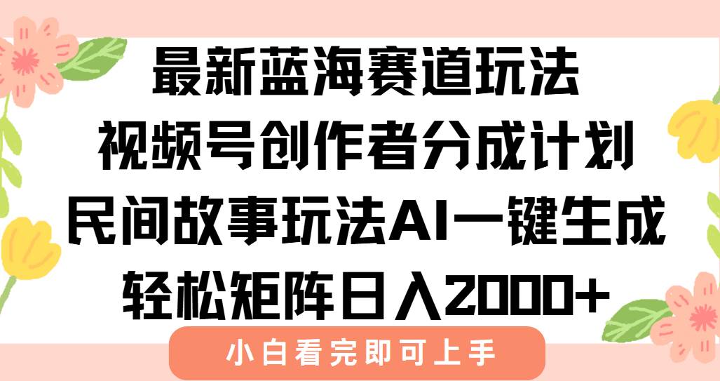 （15287期）最新视频号创作者分成民间故事玩法，AI一键生成爆款视频，轻松日入2000+-优优云网创