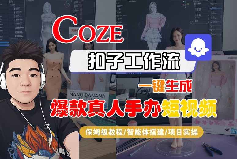 COZE扣子工作流一键生成爆款真人手办短视频，保姆级教程-智能体搭建-项目实操-优优云网创