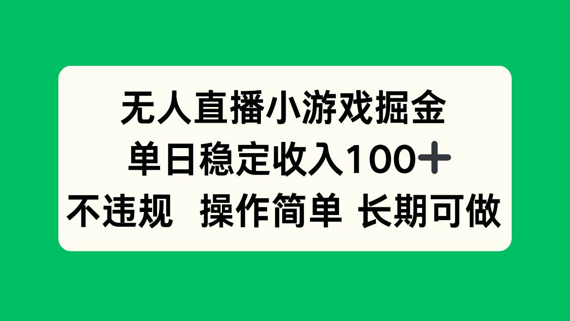 （15848期）无人直播小游戏掘金，单日稳定收入100+，不违规操作简单 长期可做-优优云网创