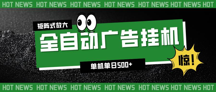（16811期）24小时全自动广告挂机，单机单日500+ 可矩阵放大操作 新手小白能轻松上手-优优云网创