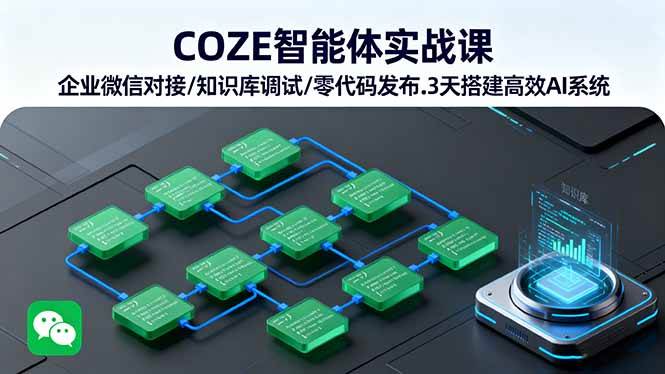 （16033期）COZE智能体实战课 企业微信对接/知识库调试/零代码发布.3天搭建高效AI系统-优优云网创