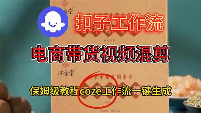 (16669期)电商带货视频一键混剪,保姆级都系COZE工作流一键生成-优优云网创