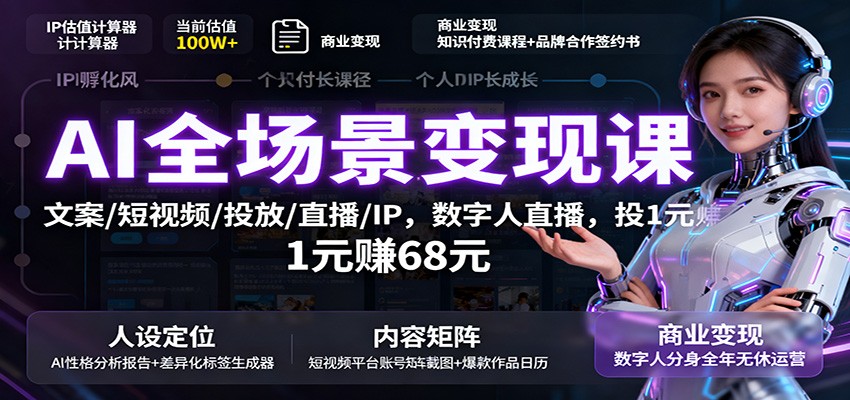 AI全场景变现课:文案/短视频/投放/直播/IP,数字人直播,投1元赚68元-优优云网创