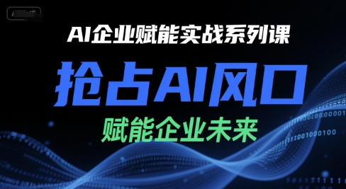 AI企业赋能实战系列课，抢占AI风口，赋能企业未来-优优云网创