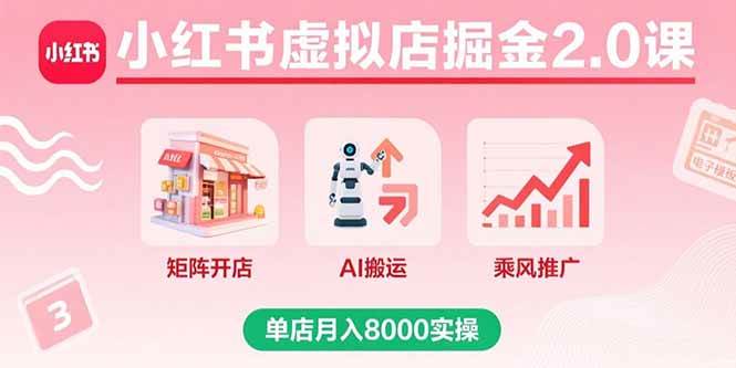 （15929期）小红书虚拟店掘金2.0课，矩阵开店+AI搬运+乘风推广，单店月入8000实操-优优云网创