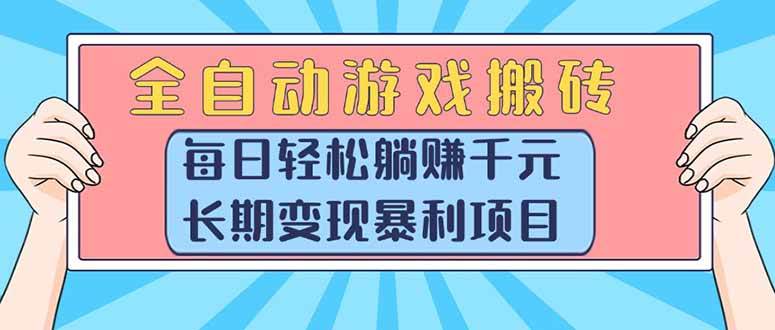 （15295期）全自动游戏搬砖，每日轻松躺赚1000+，长期变现暴利项目-优优云网创