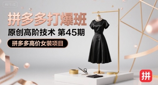 拼多多打爆班原创高阶技术第45期,拼多多高价女装项目-优优云网创