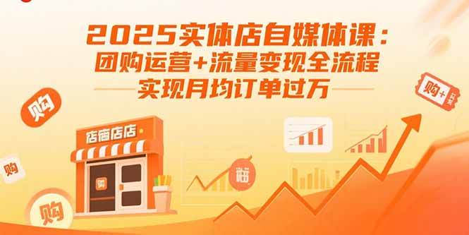 (15921期)2025实体店自媒体课:团购运营+流量变现全流程,实现月均订单过万-优优云网创