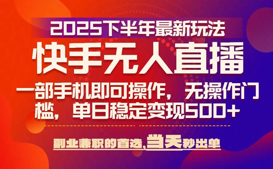 （15662期）25年快手无人直播最新玩法，当天可出单，一部手机即可操作-优优云网创