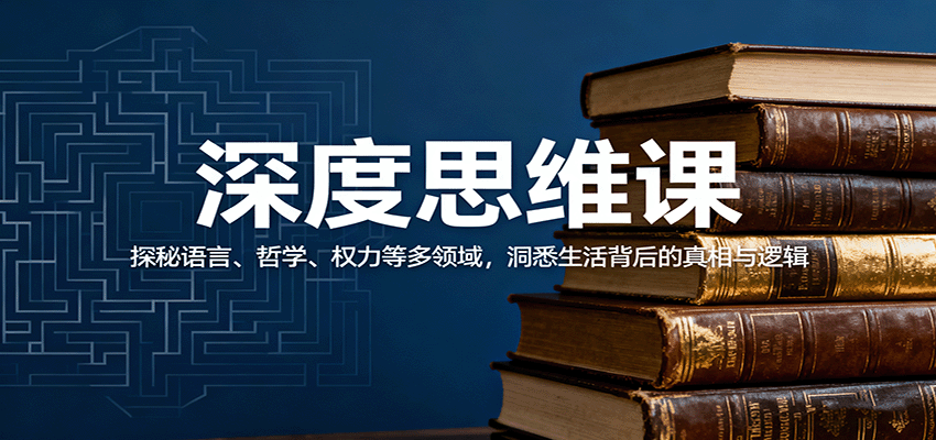 深度思维课：探秘语言、哲学、权力等多领域，洞悉生活背后的真相与逻辑-优优云网创