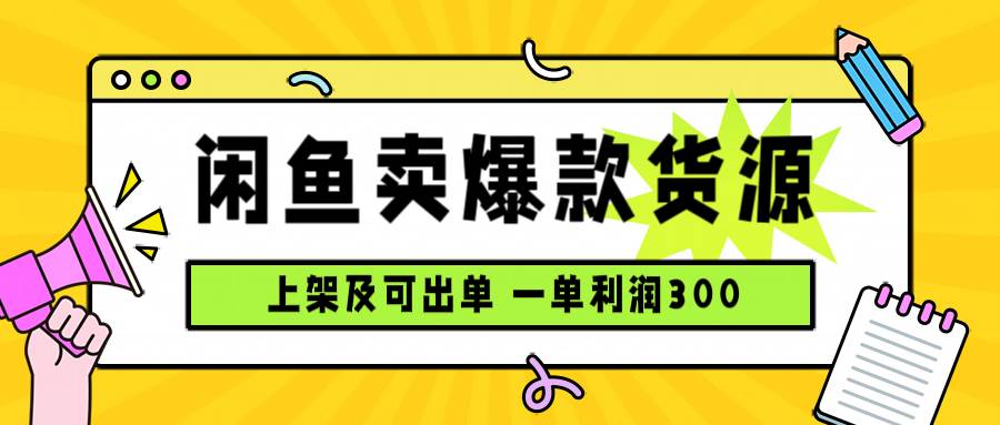 （15977期）闲鱼卖爆款货源，每天利润1000，上架即出单-优优云网创