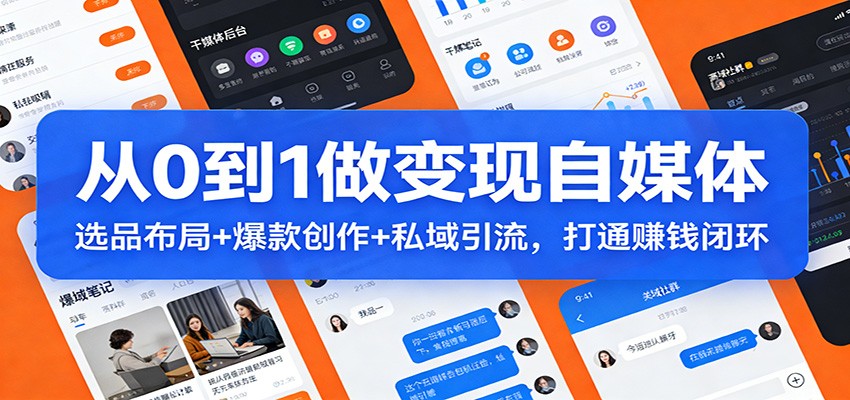 从0到1做变现自媒体：选品布局+ 爆款创作+私域引流，打通赚钱闭环-优优云网创
