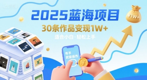 2025蓝海项目30条作品 变现1w+ 有手就能操作适合小白做-优优云网创