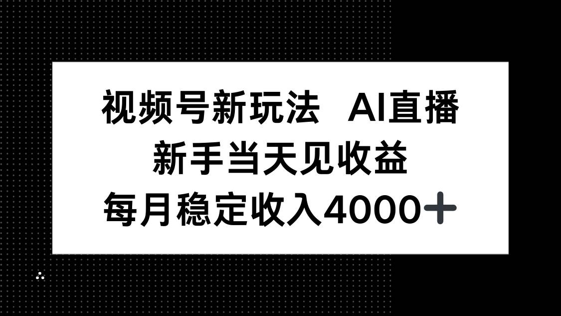(16080期)视频号新玩法AI直播,新手小白当天见收益,月入4000+-优优云网创
