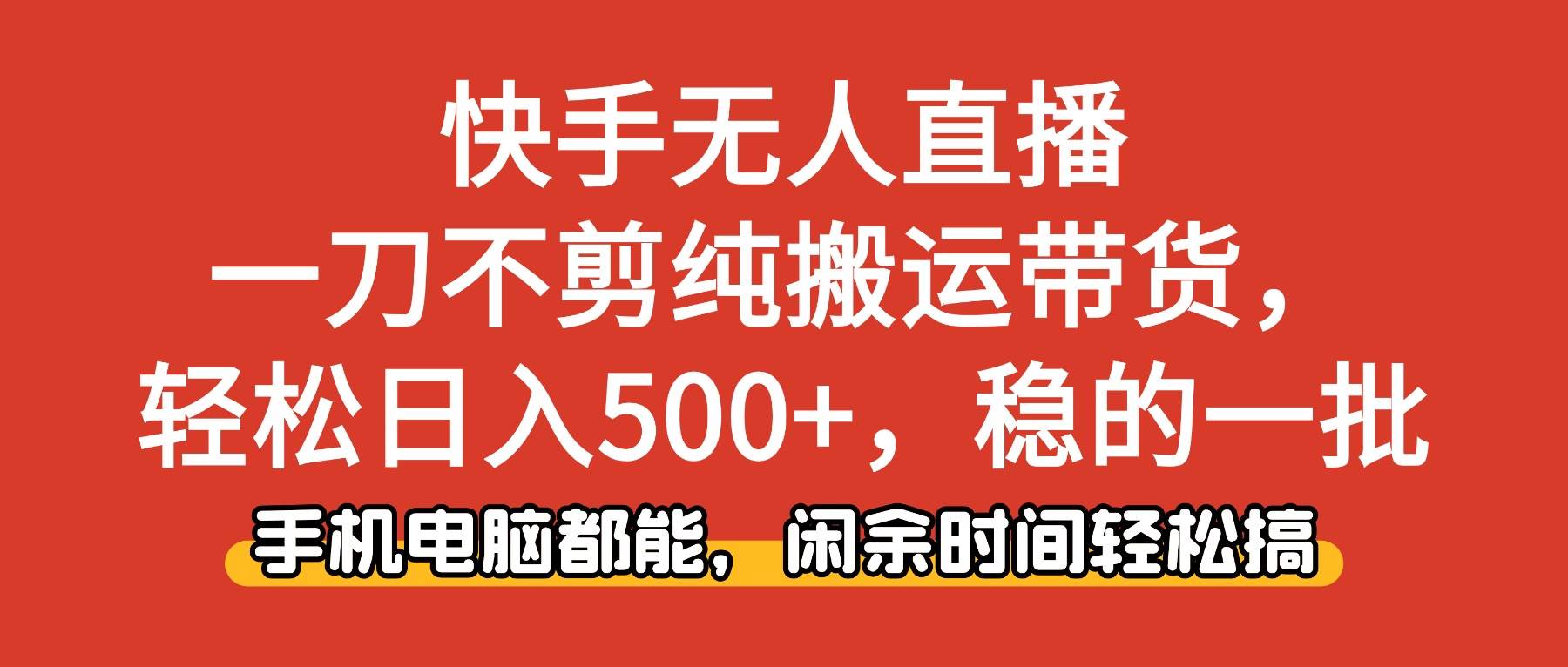 (16497期)快手无人直播,一刀不剪纯搬运带货轻松日入500+,稳的一批,手机电脑都…-优优云网创
