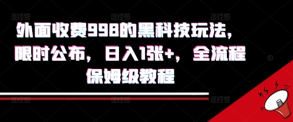 外面收费998的黑科技撸金玩法,限时公布,日入1张+,全流程保姆级教程【揭秘】-优优云网创