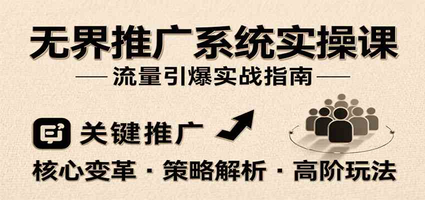 无界推广系统实操课，讲核心变革、各推广策略及高阶玩法引爆流量，助力运营进阶-优优云网创